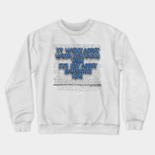 It Wasn't About Water Fountains Then... Crewneck Sweatshirt